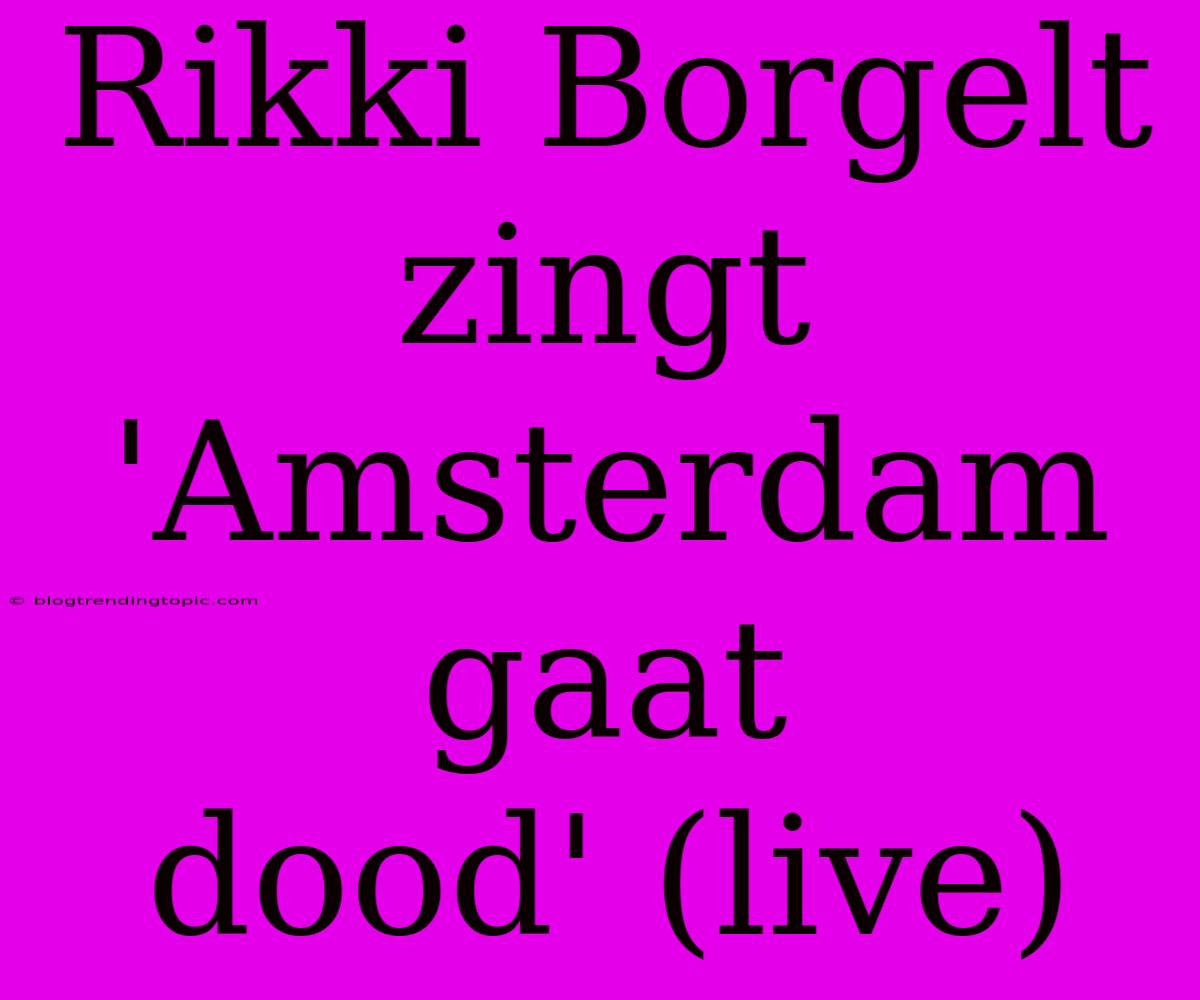 Rikki Borgelt Zingt 'Amsterdam Gaat Dood' (live)