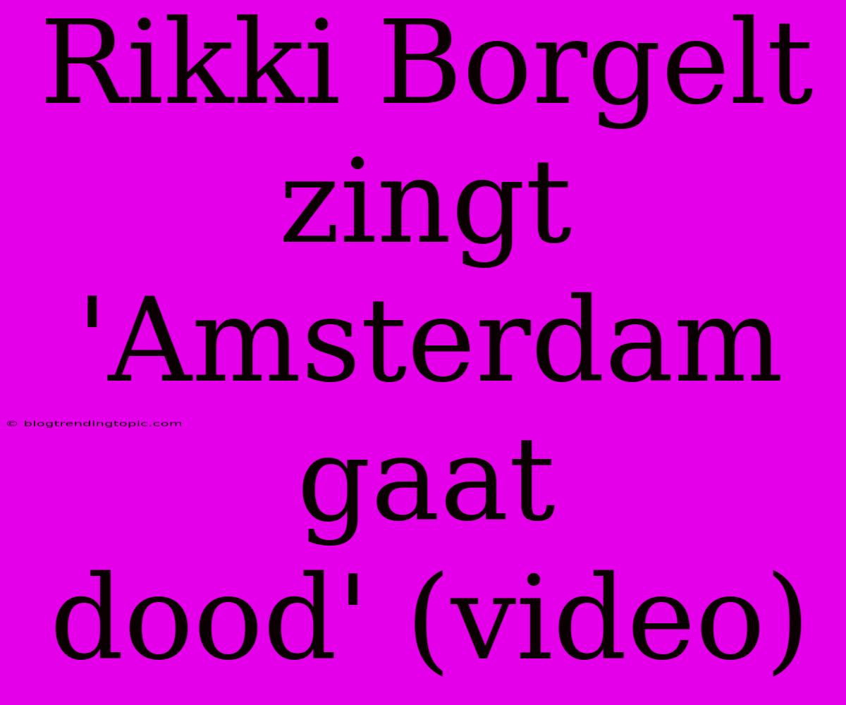 Rikki Borgelt Zingt 'Amsterdam Gaat Dood' (video)