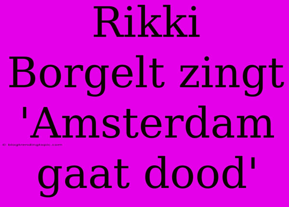 Rikki Borgelt Zingt 'Amsterdam Gaat Dood'