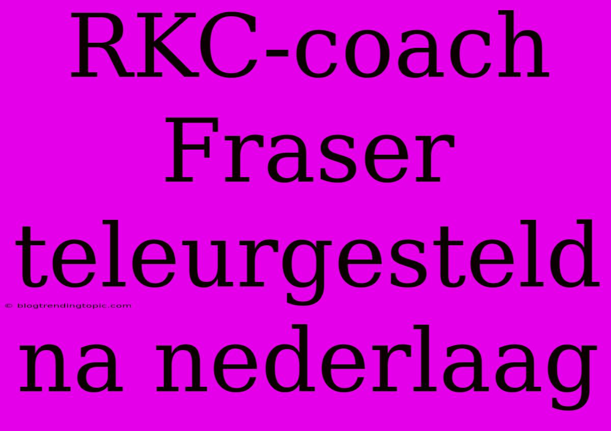 RKC-coach Fraser Teleurgesteld Na Nederlaag