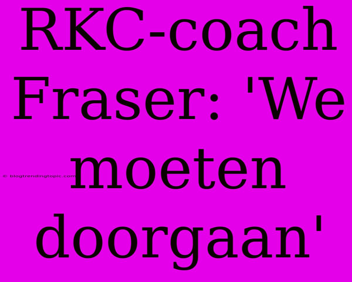 RKC-coach Fraser: 'We Moeten Doorgaan'