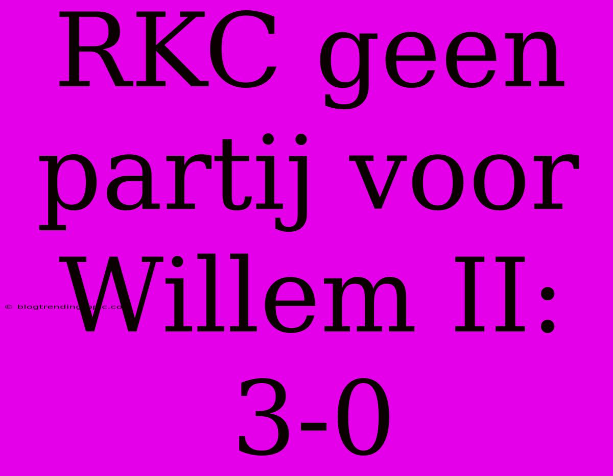 RKC Geen Partij Voor Willem II: 3-0