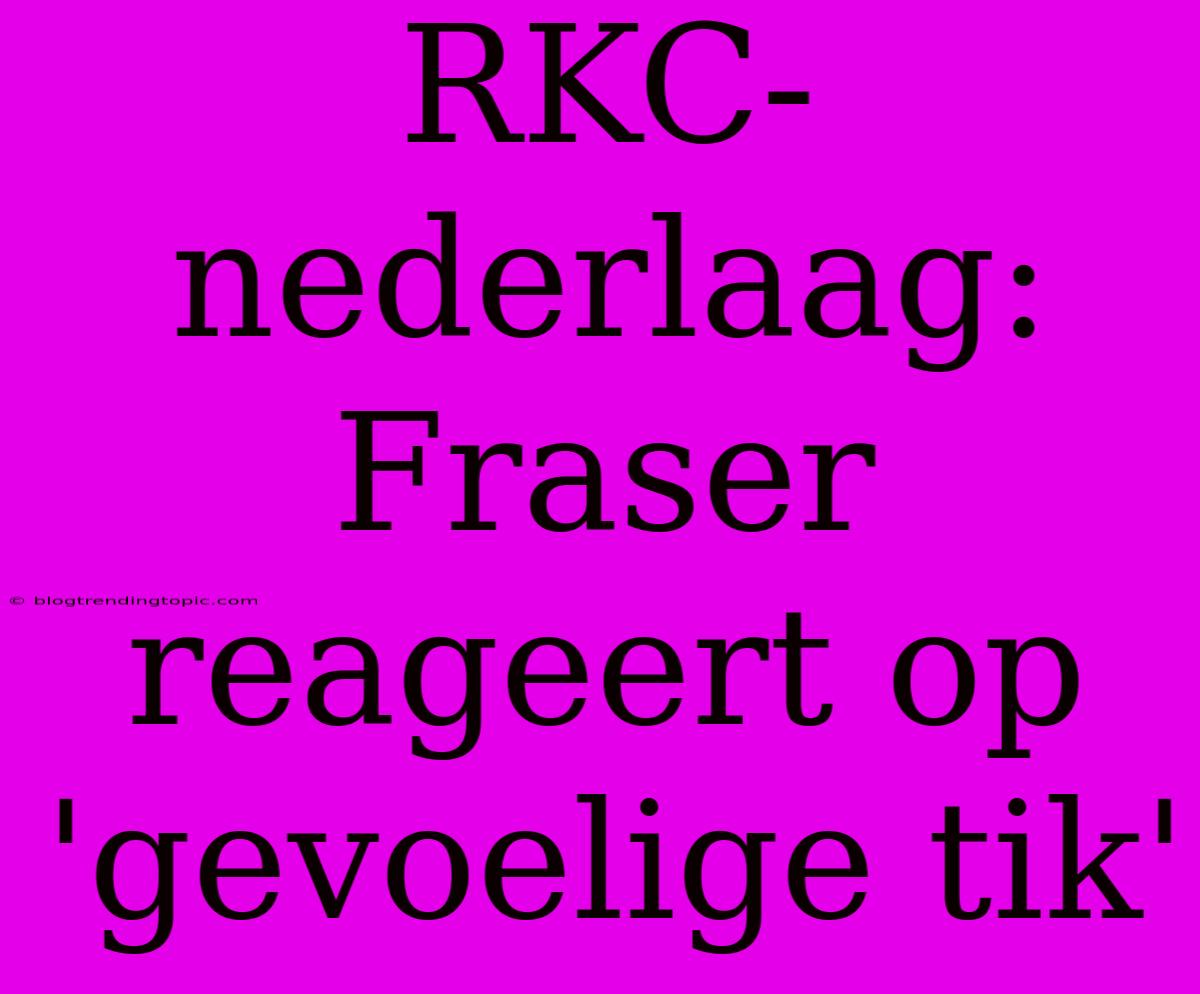 RKC-nederlaag: Fraser Reageert Op 'gevoelige Tik'