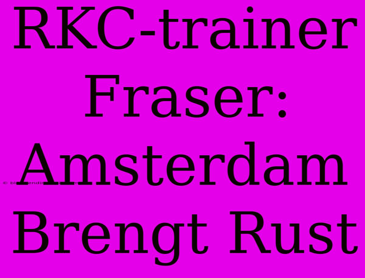 RKC-trainer Fraser: Amsterdam Brengt Rust