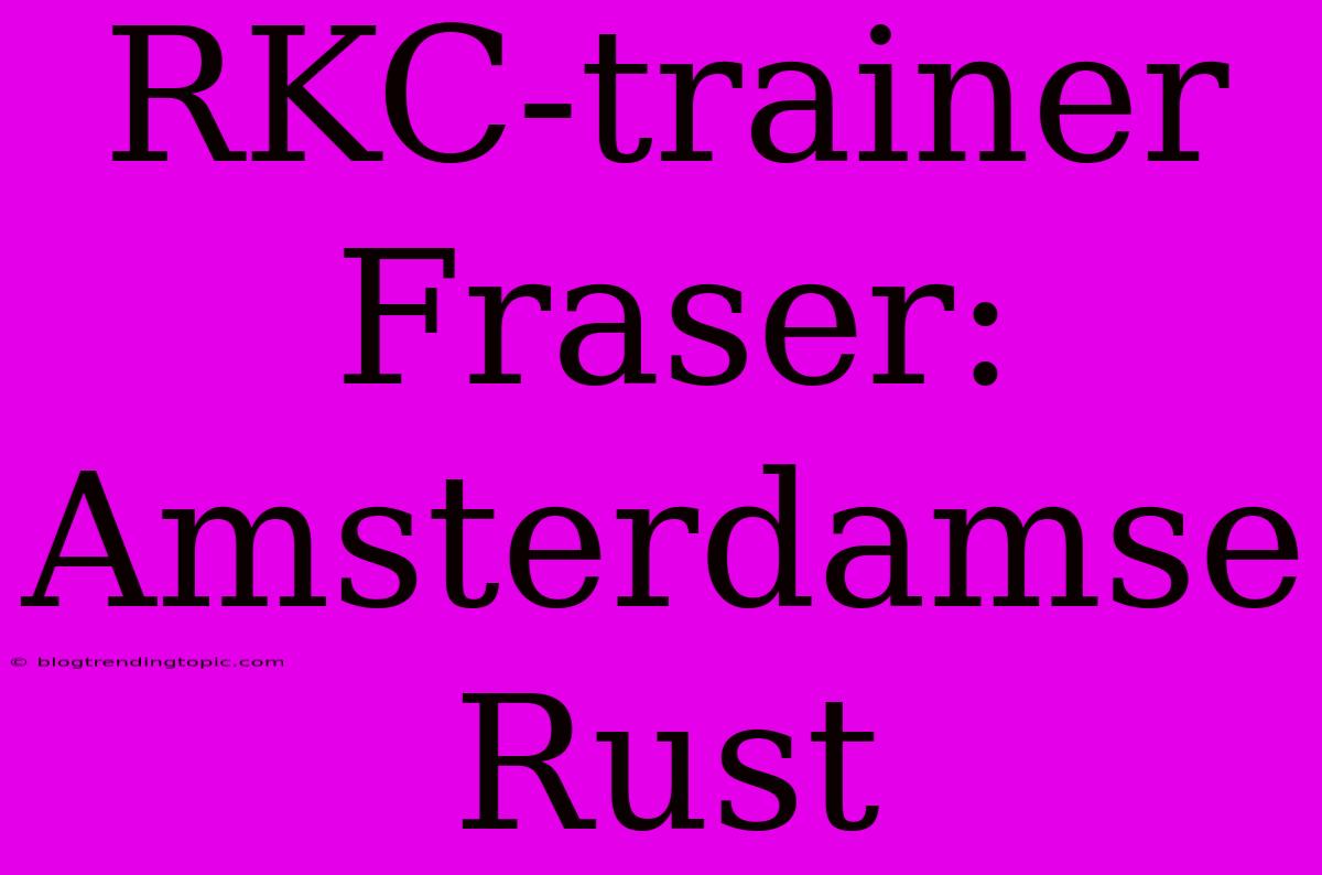 RKC-trainer Fraser: Amsterdamse Rust