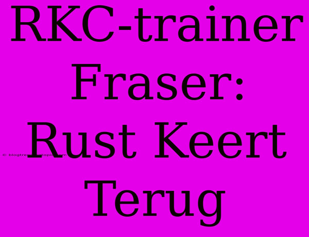 RKC-trainer Fraser: Rust Keert Terug