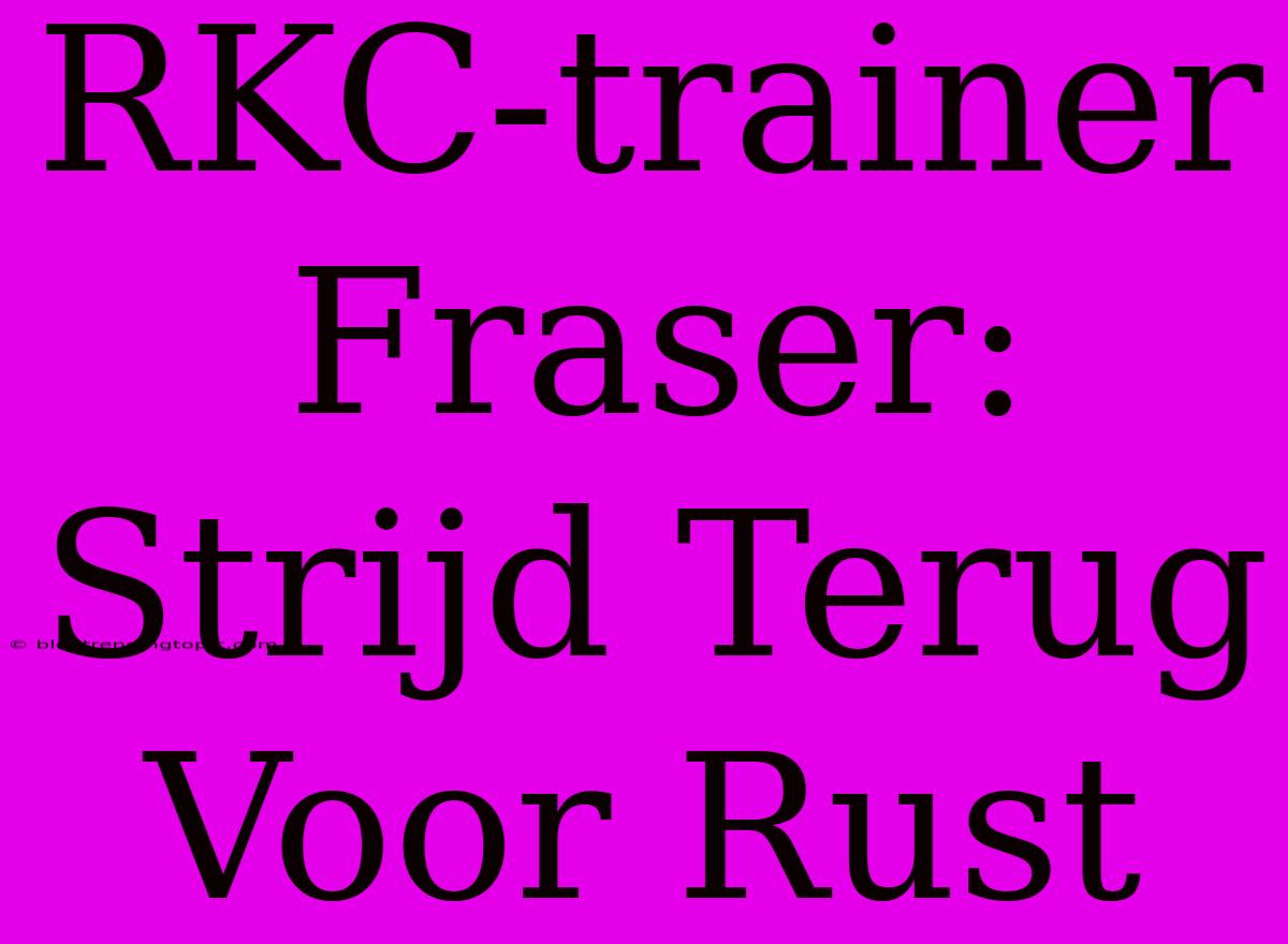 RKC-trainer Fraser: Strijd Terug Voor Rust