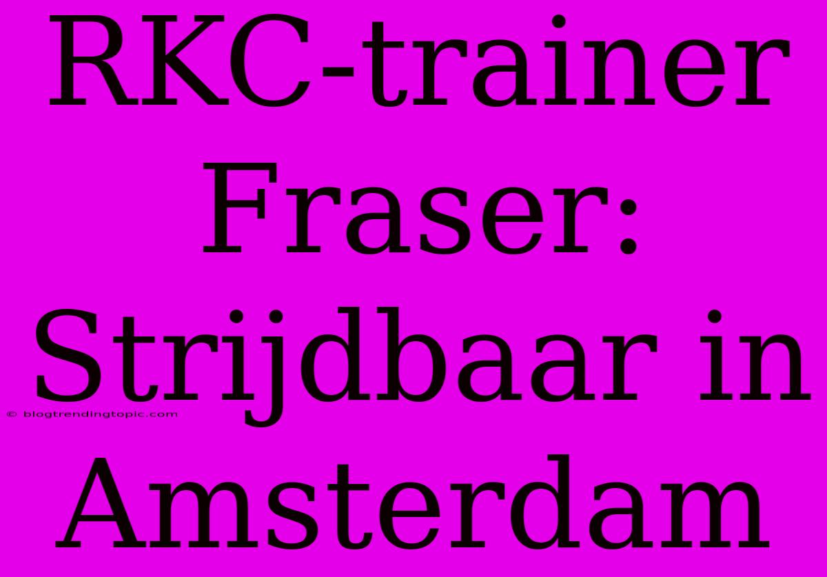 RKC-trainer Fraser: Strijdbaar In Amsterdam