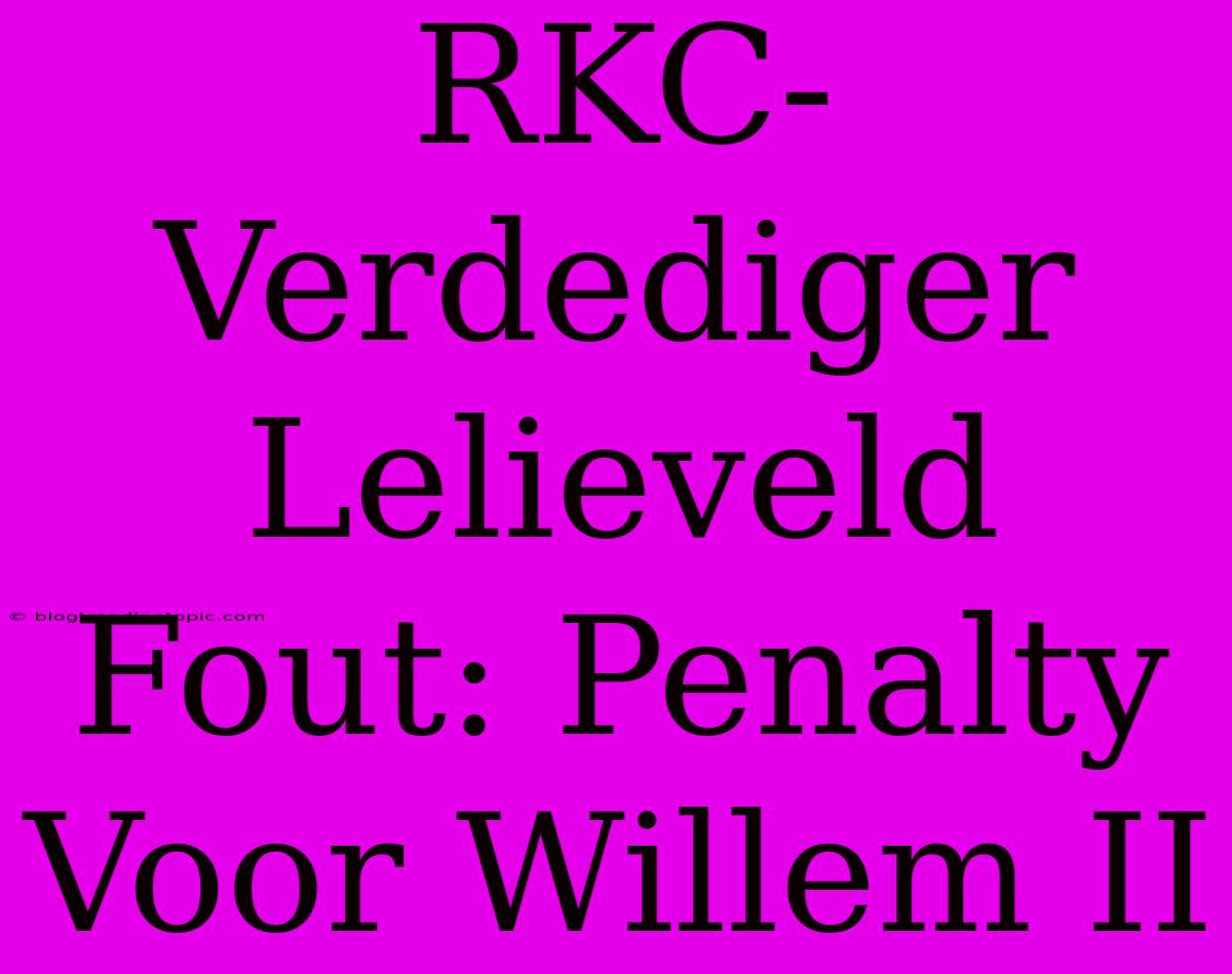 RKC-Verdediger Lelieveld Fout: Penalty Voor Willem II