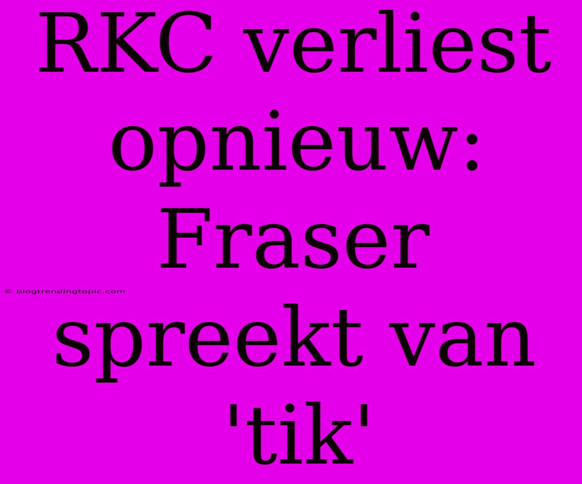 RKC Verliest Opnieuw: Fraser Spreekt Van 'tik'