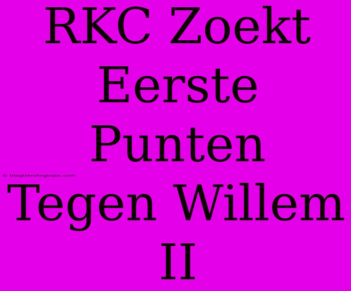 RKC Zoekt Eerste Punten Tegen Willem II