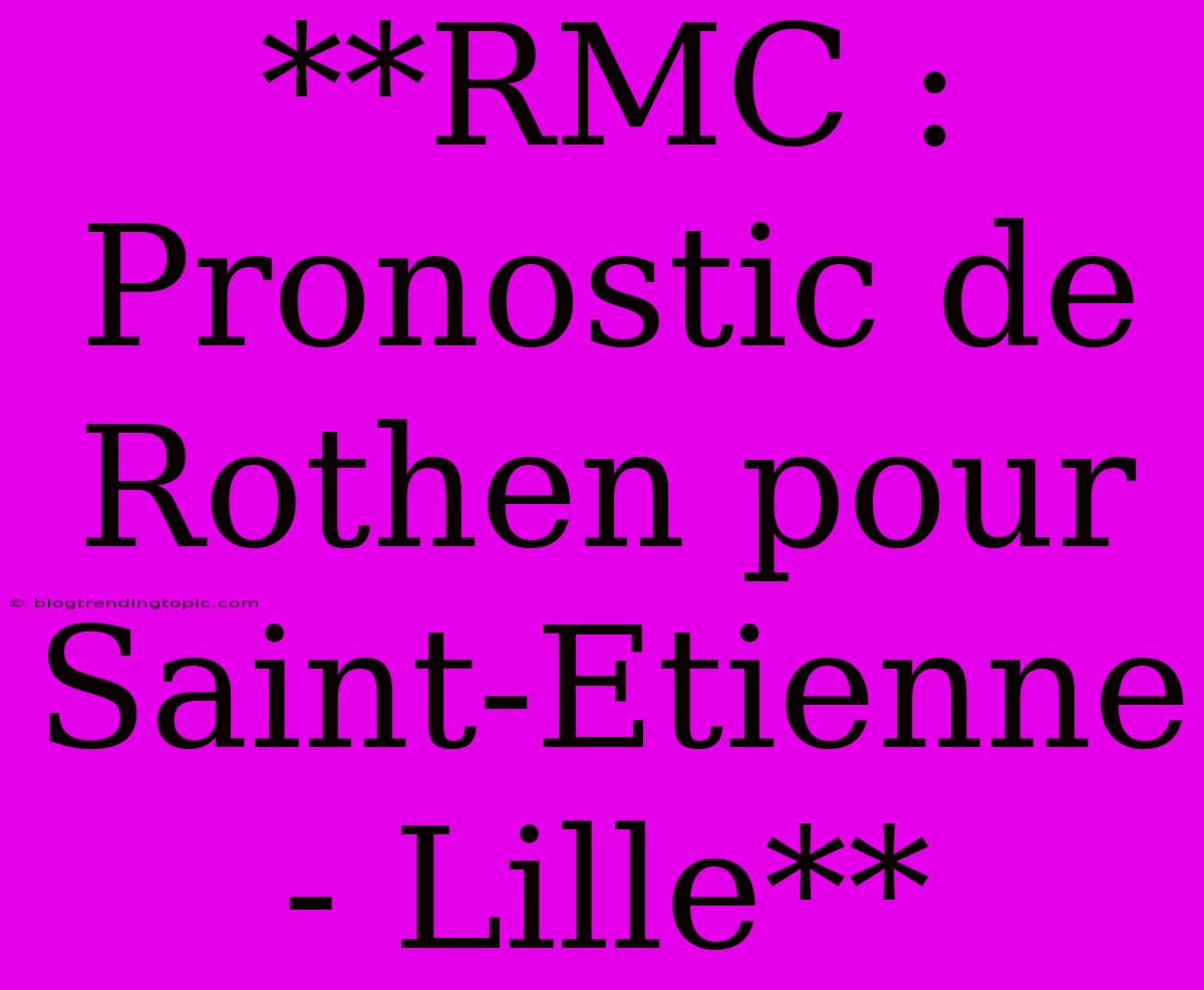 **RMC : Pronostic De Rothen Pour Saint-Etienne - Lille** 