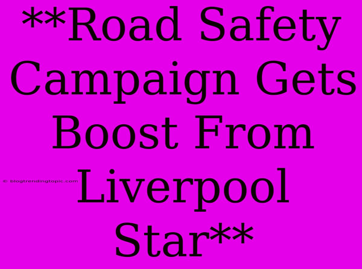 **Road Safety Campaign Gets Boost From Liverpool Star**