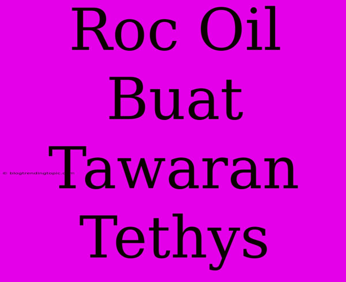 Roc Oil Buat Tawaran Tethys