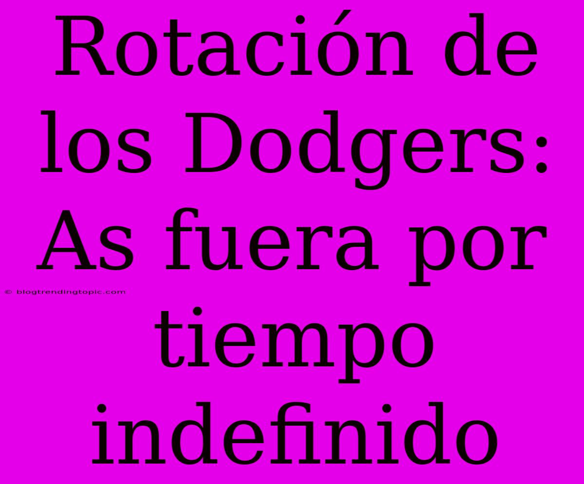 Rotación De Los Dodgers: As Fuera Por Tiempo Indefinido