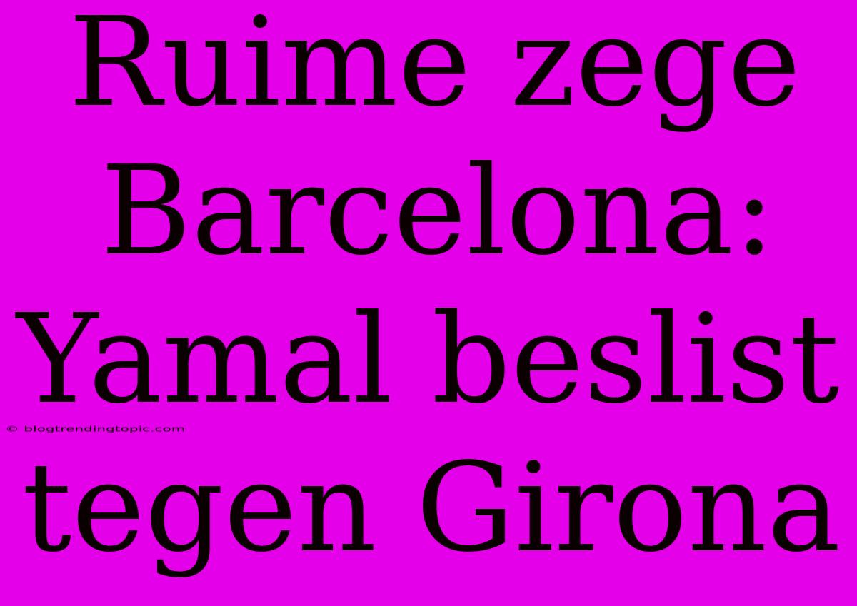 Ruime Zege Barcelona: Yamal Beslist Tegen Girona