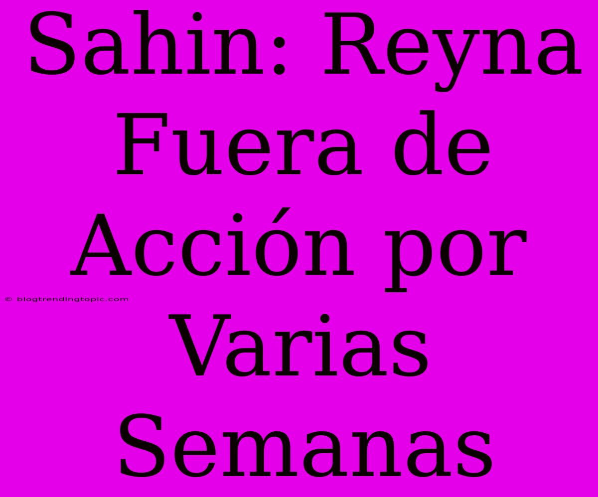 Sahin: Reyna Fuera De Acción Por Varias Semanas