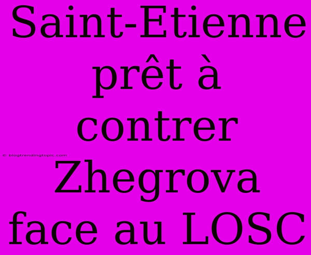 Saint-Etienne Prêt À Contrer Zhegrova Face Au LOSC