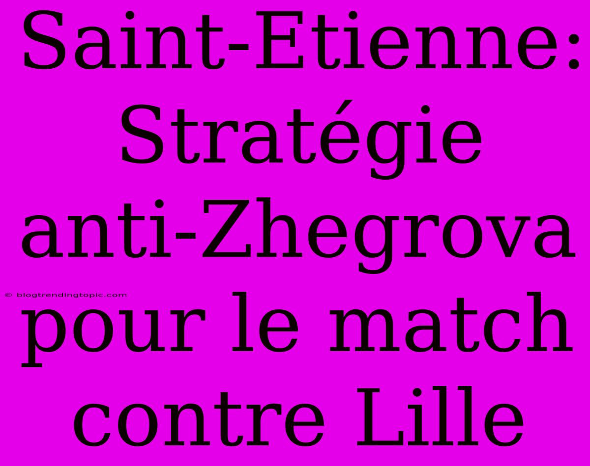 Saint-Etienne: Stratégie Anti-Zhegrova Pour Le Match Contre Lille