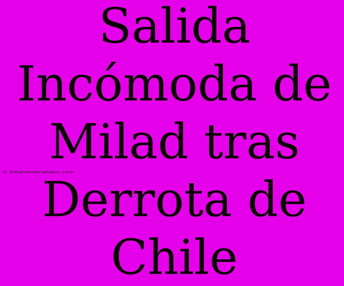 Salida Incómoda De Milad Tras Derrota De Chile