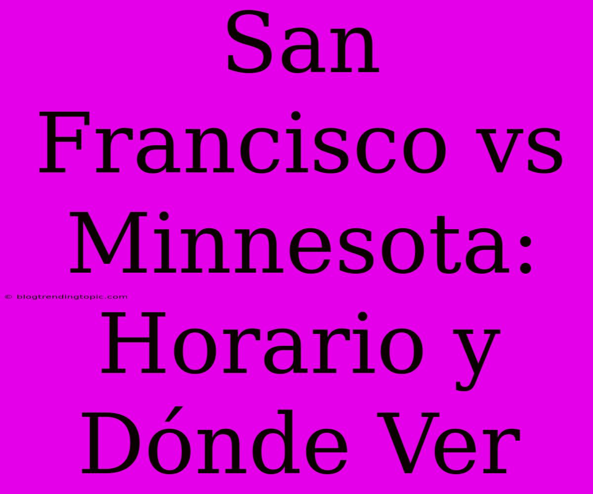 San Francisco Vs Minnesota: Horario Y Dónde Ver