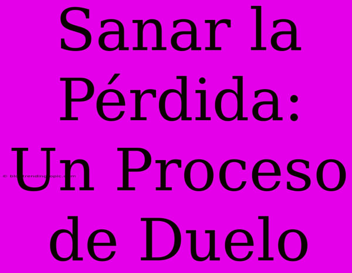 Sanar La Pérdida: Un Proceso De Duelo