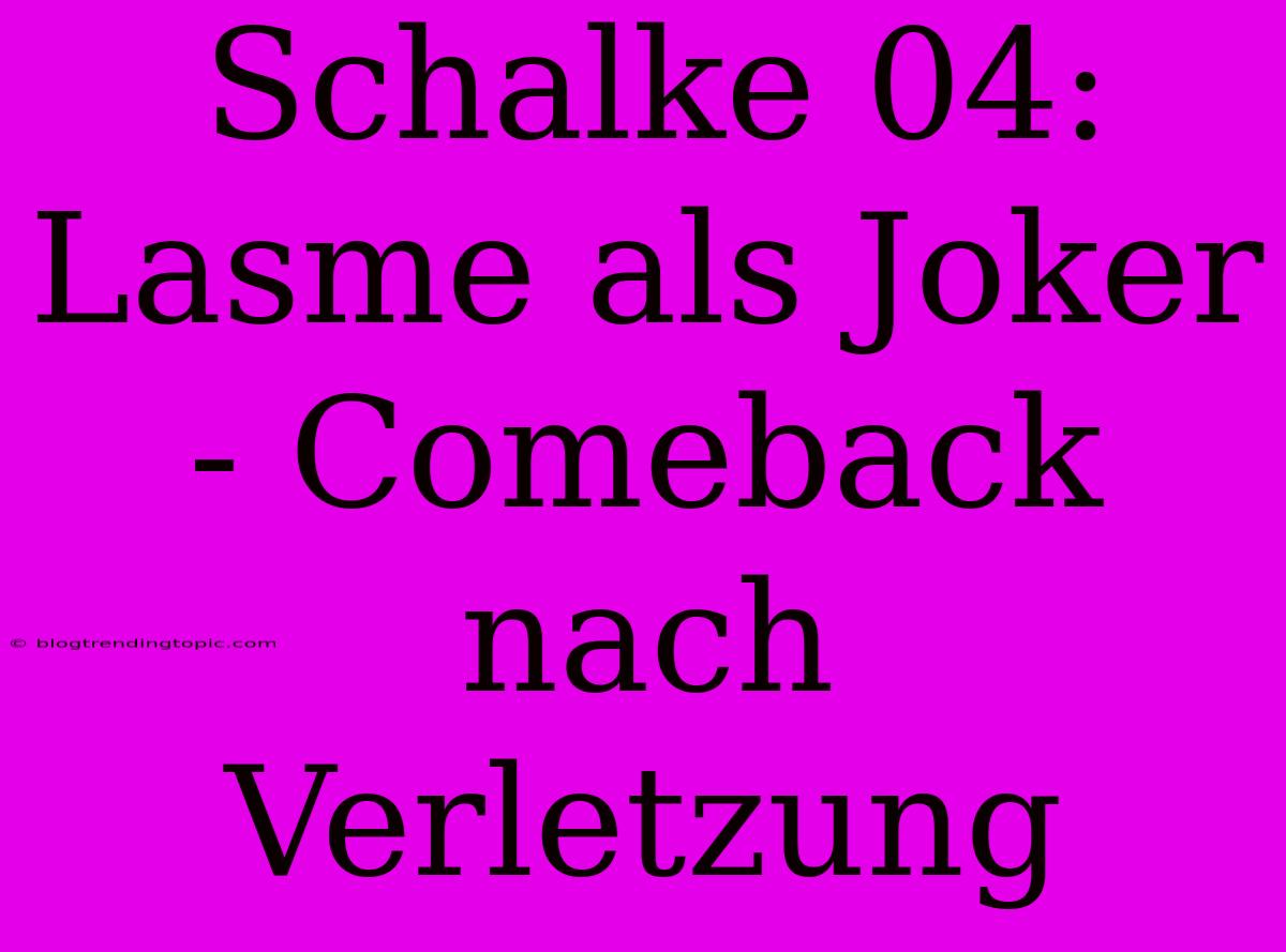 Schalke 04: Lasme Als Joker - Comeback Nach Verletzung