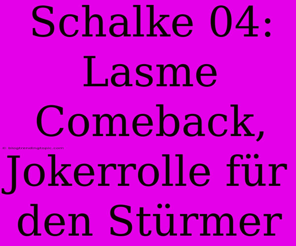 Schalke 04: Lasme Comeback, Jokerrolle Für Den Stürmer