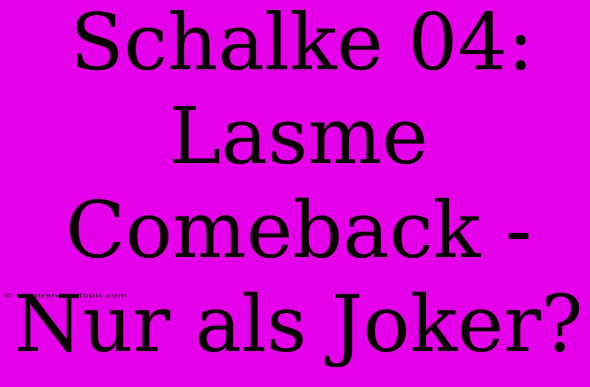 Schalke 04: Lasme Comeback - Nur Als Joker?