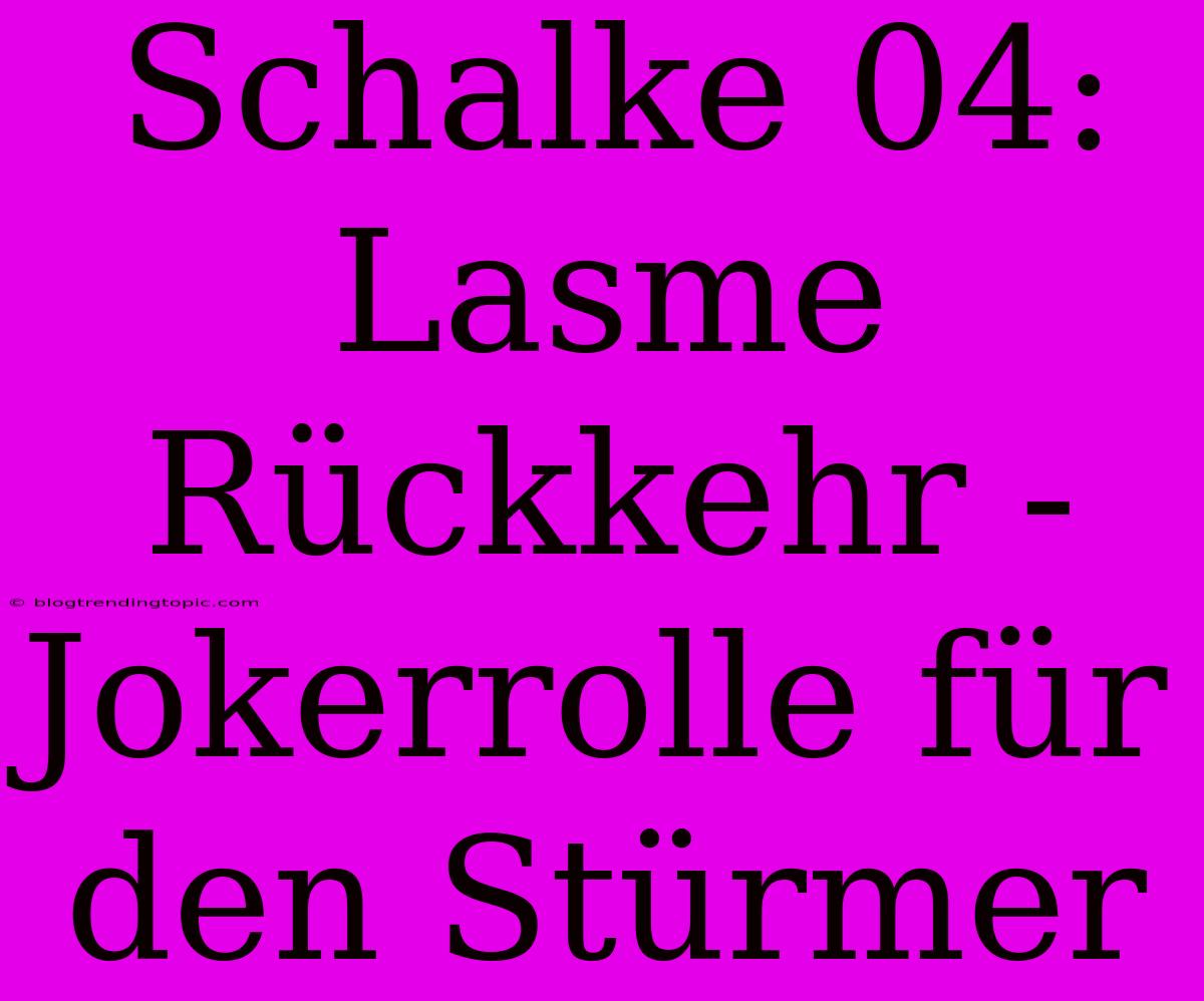 Schalke 04: Lasme Rückkehr - Jokerrolle Für Den Stürmer