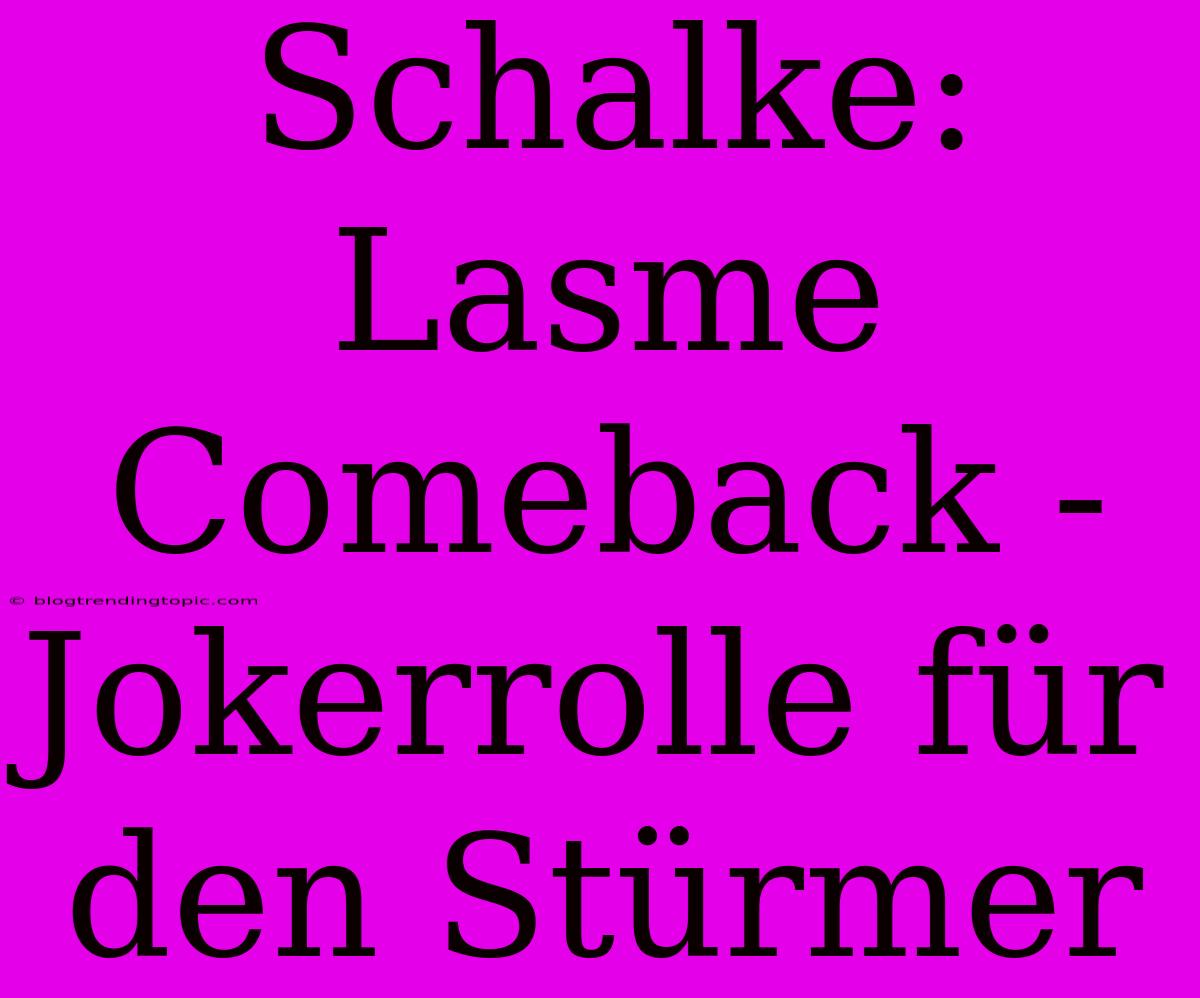 Schalke: Lasme Comeback - Jokerrolle Für Den Stürmer