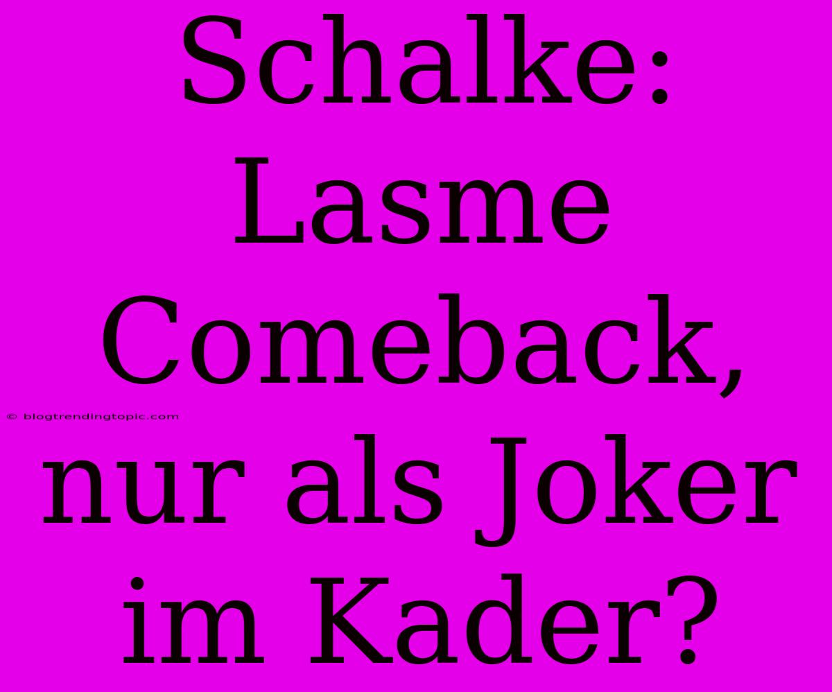 Schalke: Lasme Comeback, Nur Als Joker Im Kader?