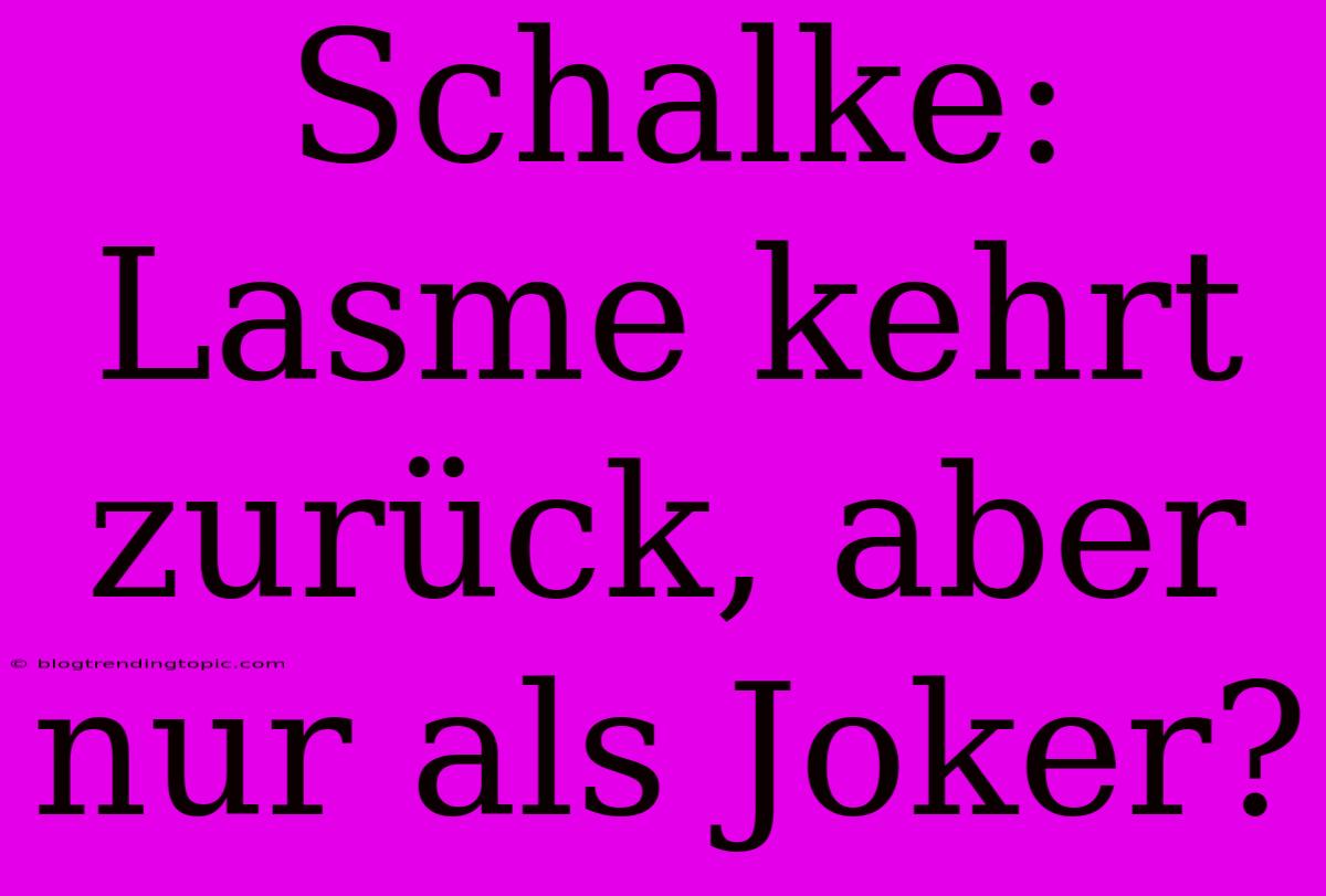 Schalke: Lasme Kehrt Zurück, Aber Nur Als Joker?