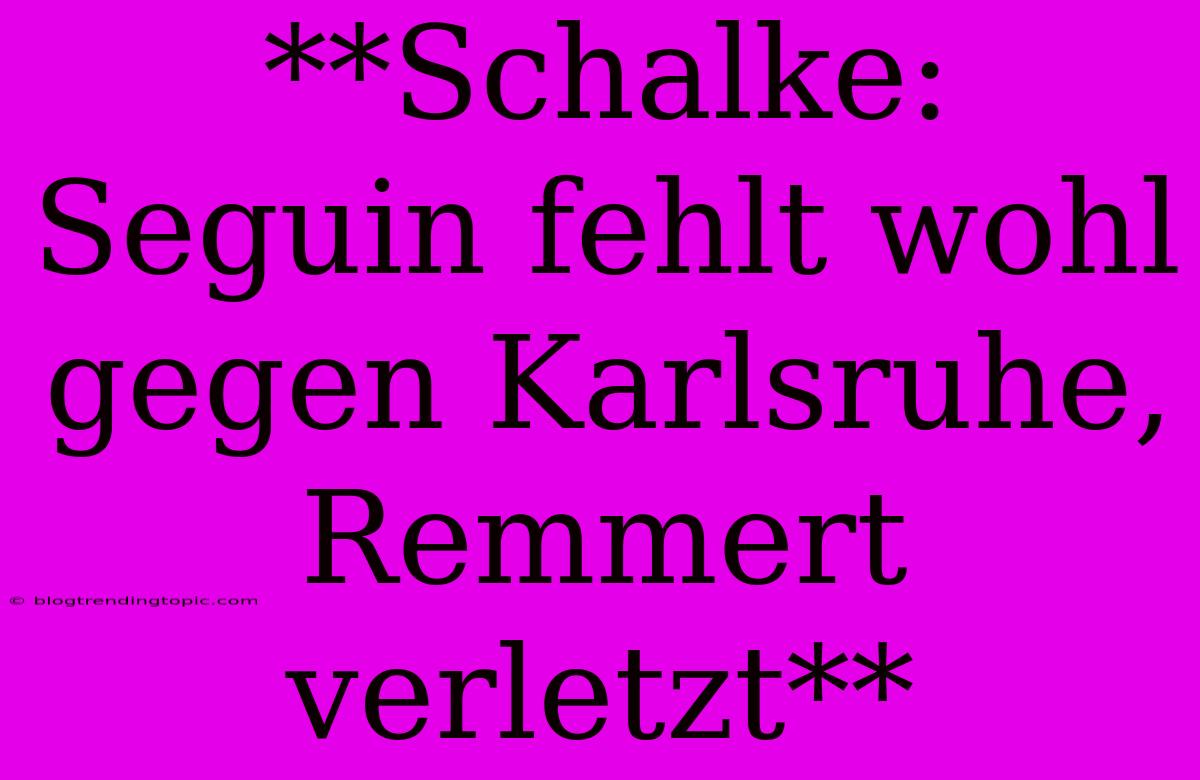 **Schalke: Seguin Fehlt Wohl Gegen Karlsruhe, Remmert Verletzt**