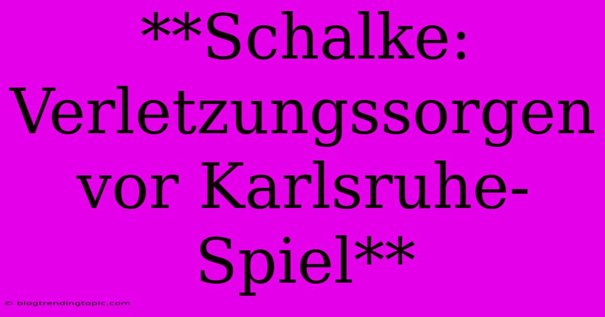 **Schalke: Verletzungssorgen Vor Karlsruhe-Spiel**