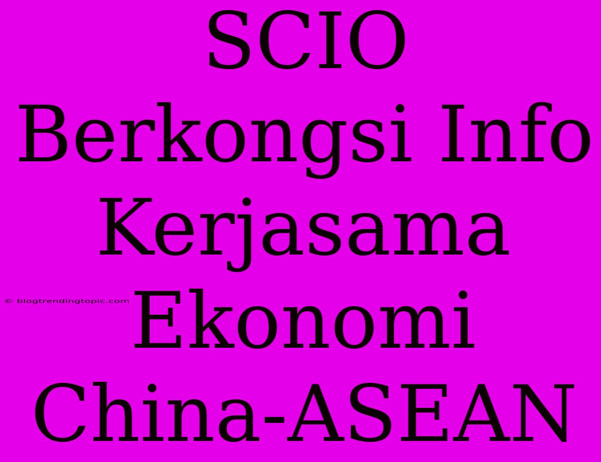 SCIO Berkongsi Info Kerjasama Ekonomi China-ASEAN