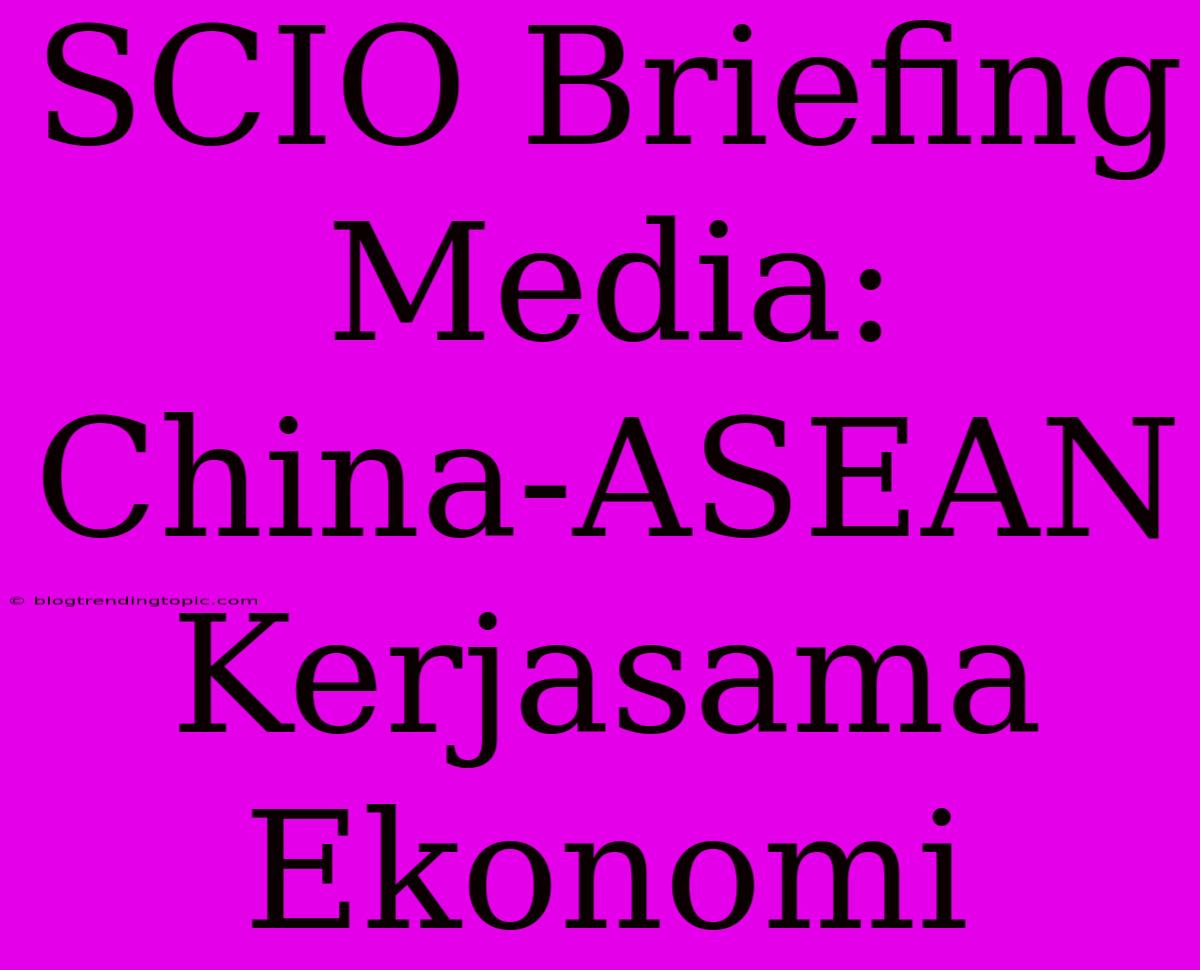 SCIO Briefing Media: China-ASEAN Kerjasama Ekonomi