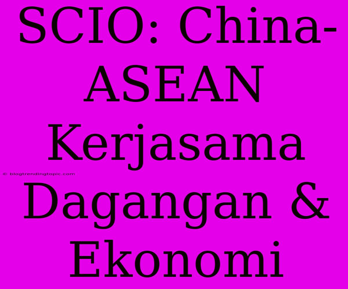 SCIO: China-ASEAN Kerjasama Dagangan & Ekonomi