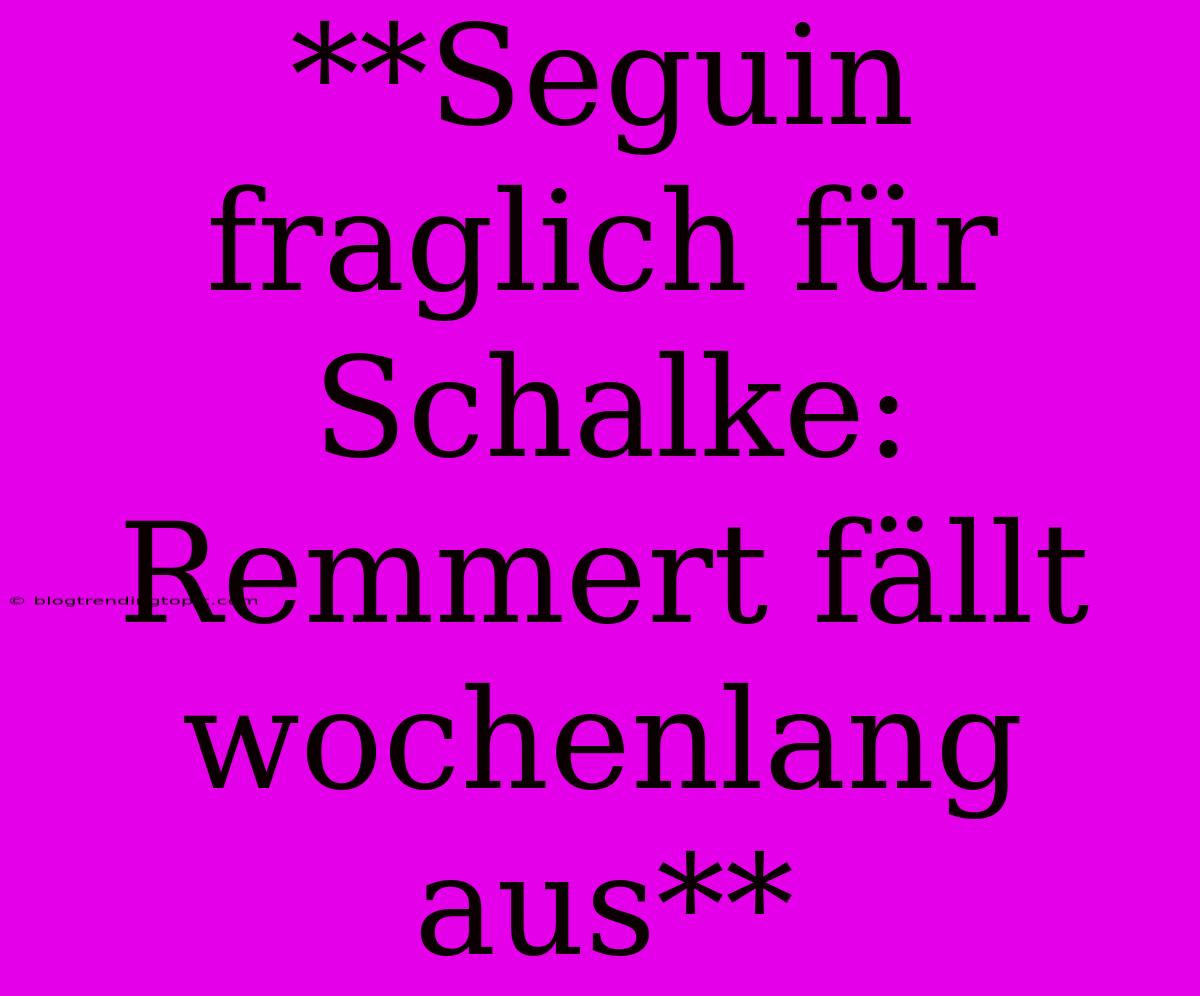 **Seguin Fraglich Für Schalke: Remmert Fällt Wochenlang Aus**