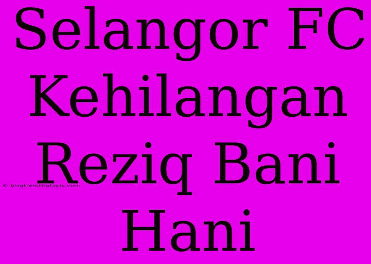 Selangor FC Kehilangan Reziq Bani Hani