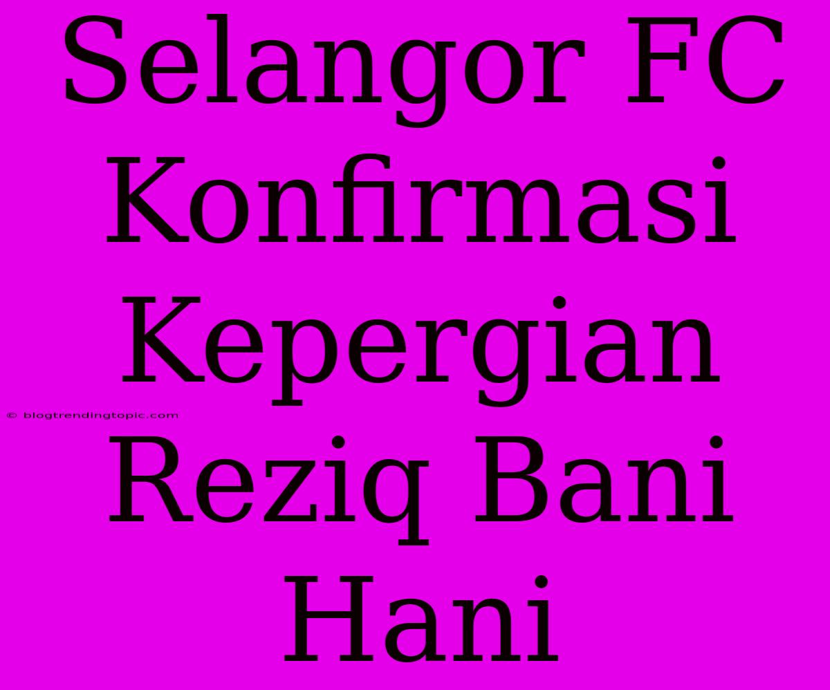 Selangor FC Konfirmasi Kepergian Reziq Bani Hani