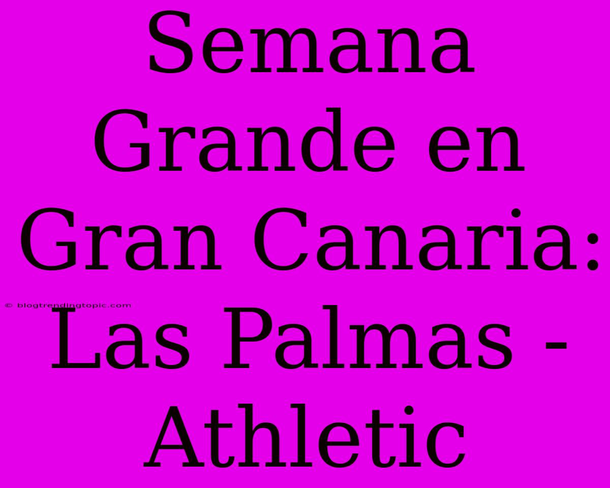 Semana Grande En Gran Canaria: Las Palmas - Athletic