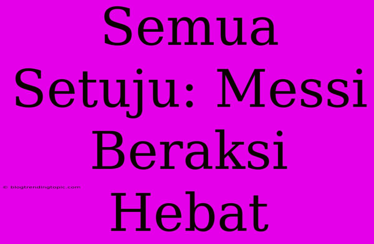 Semua Setuju: Messi Beraksi Hebat