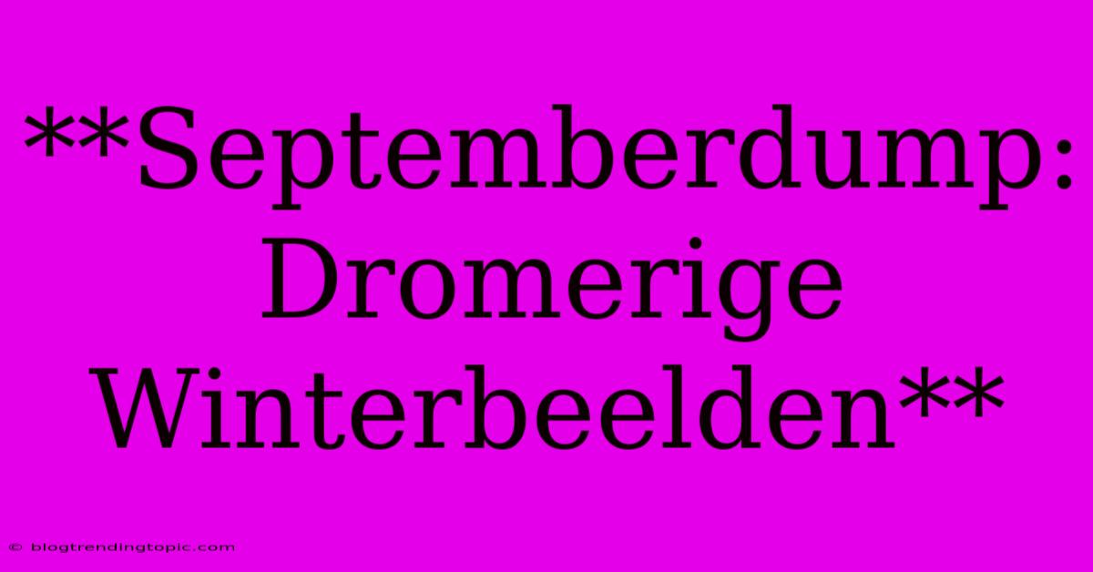 **Septemberdump: Dromerige Winterbeelden**