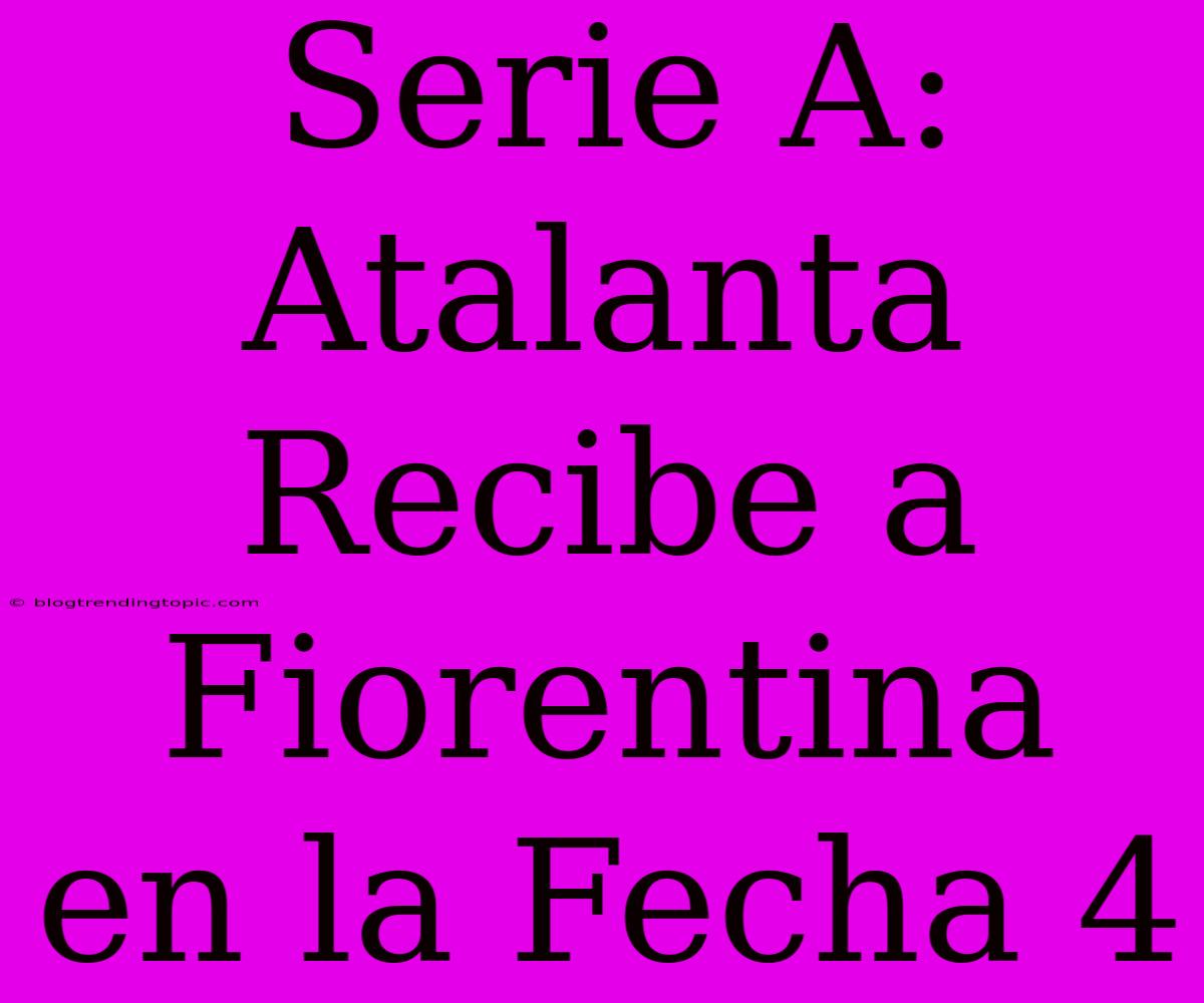 Serie A: Atalanta Recibe A Fiorentina En La Fecha 4