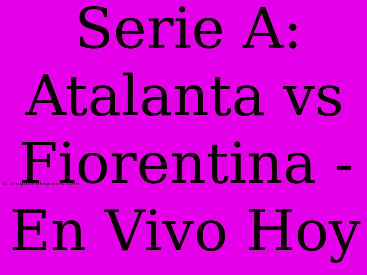 Serie A: Atalanta Vs Fiorentina - En Vivo Hoy