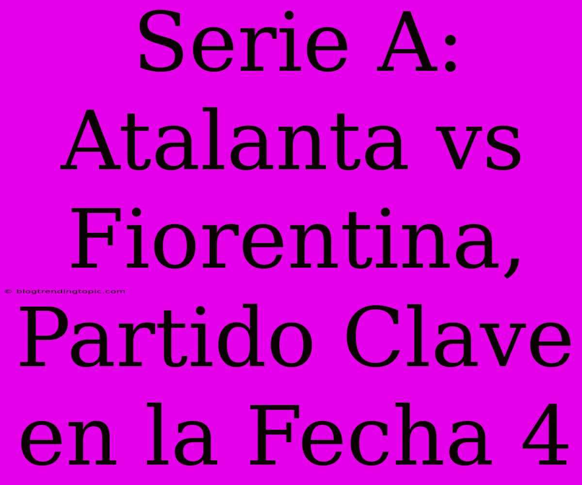 Serie A: Atalanta Vs Fiorentina, Partido Clave En La Fecha 4