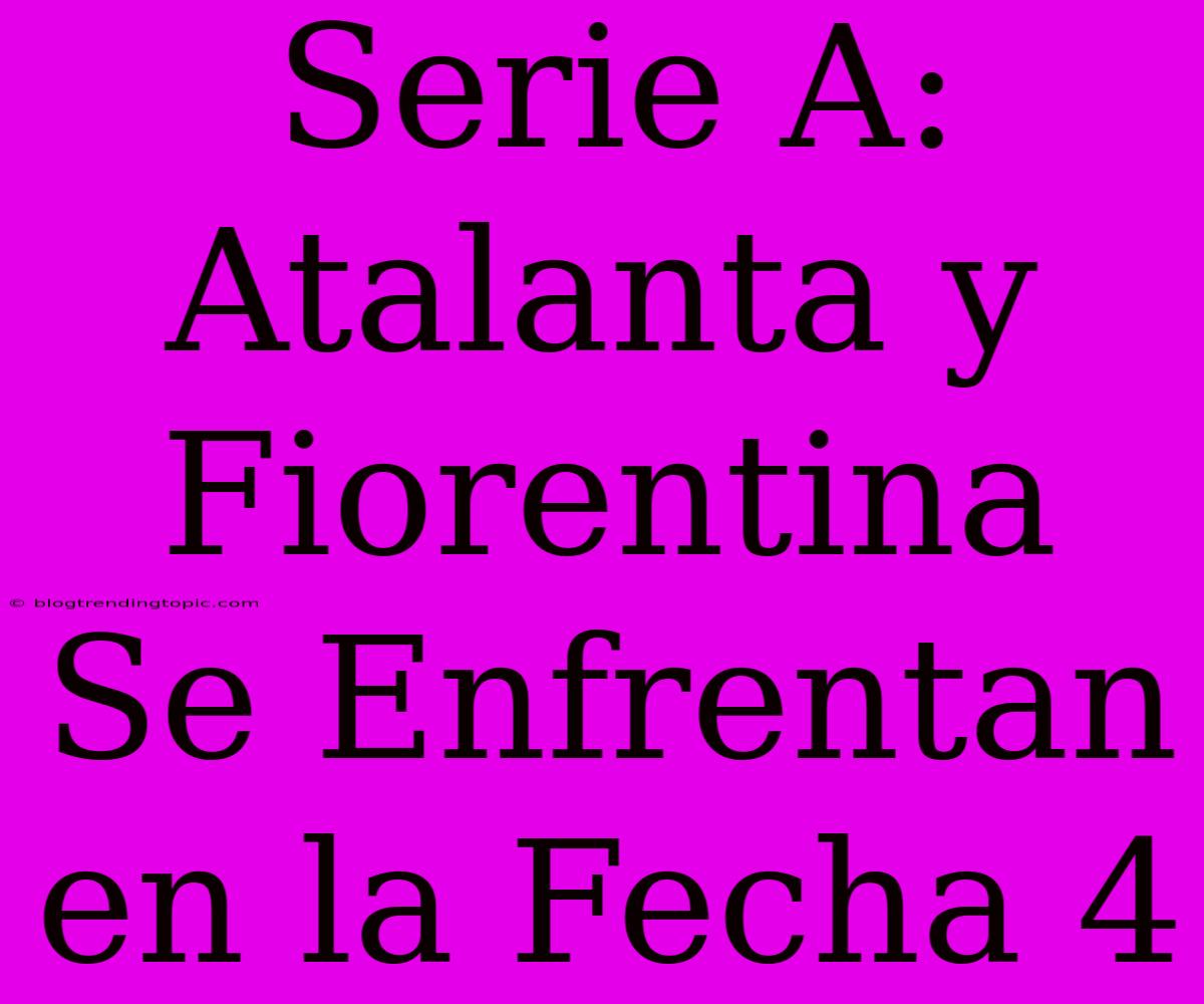 Serie A: Atalanta Y Fiorentina Se Enfrentan En La Fecha 4