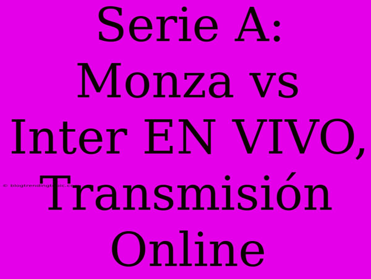 Serie A: Monza Vs Inter EN VIVO, Transmisión Online