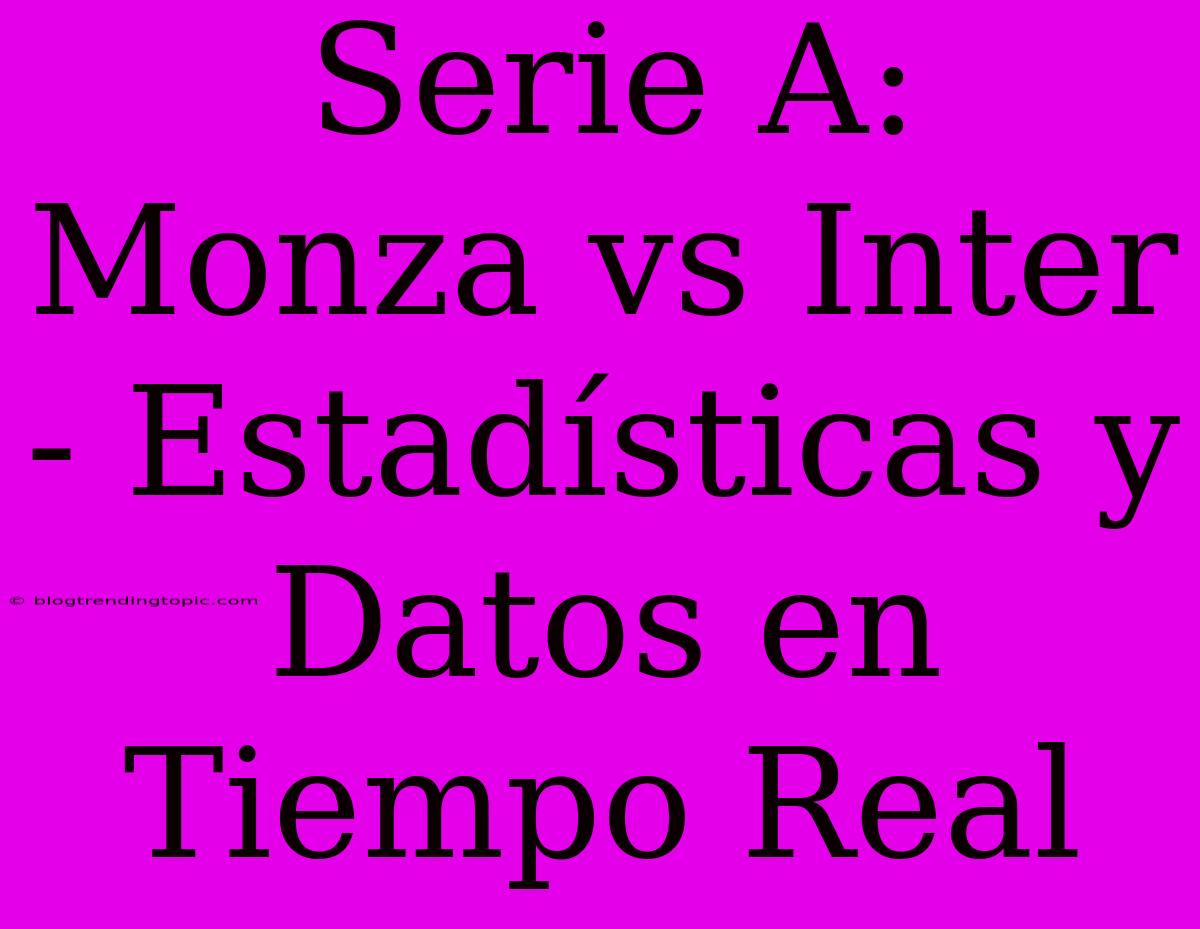 Serie A: Monza Vs Inter - Estadísticas Y Datos En Tiempo Real